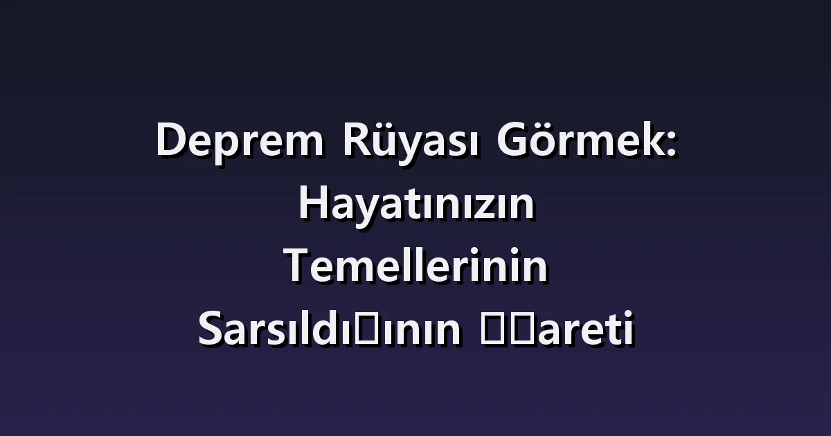 Deprem rüyası: sallanan oda, dışarı çıkmak ve yıkılan bina