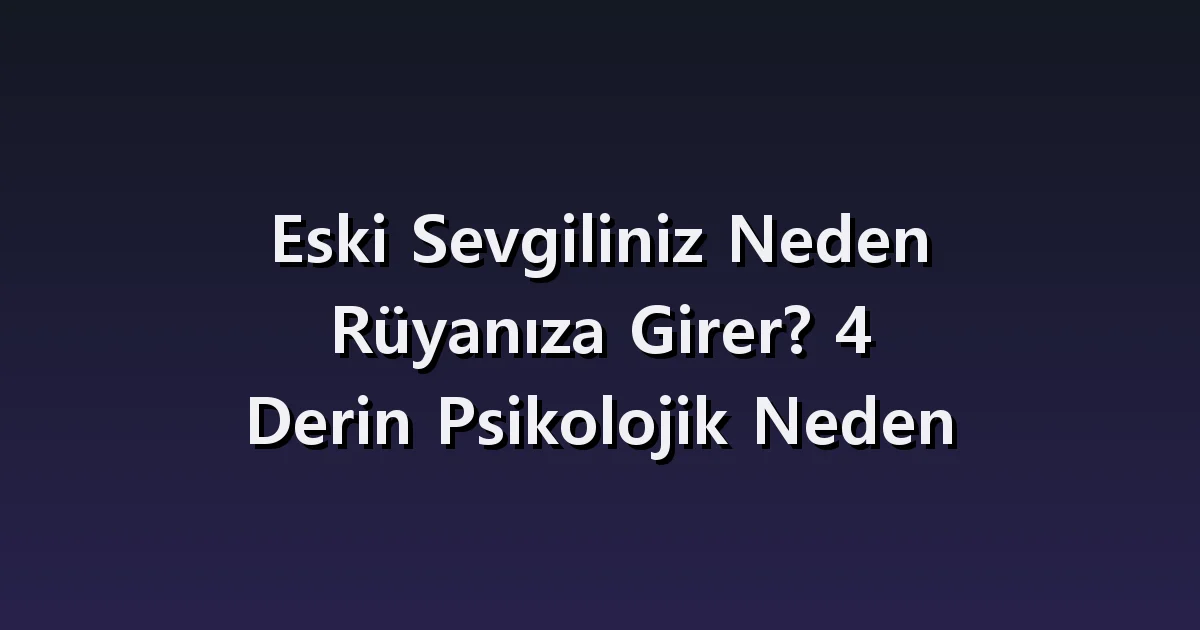 Rüyada eski partneri görmek: özlem mi, tanıdık bir anı mı?