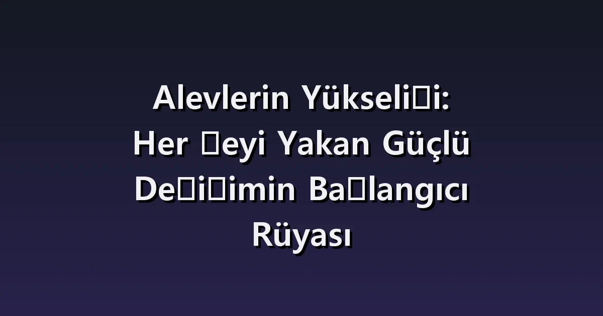 Evin yanması rüyası: mutfaktaki ateş, tahliye ve söndürme