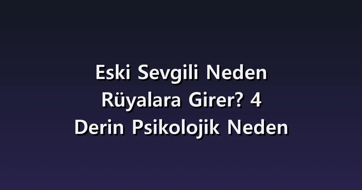 Eski partnerle yeniden birleşme rüyası: mesaj, özür ve ilişkiye dönme seçimi