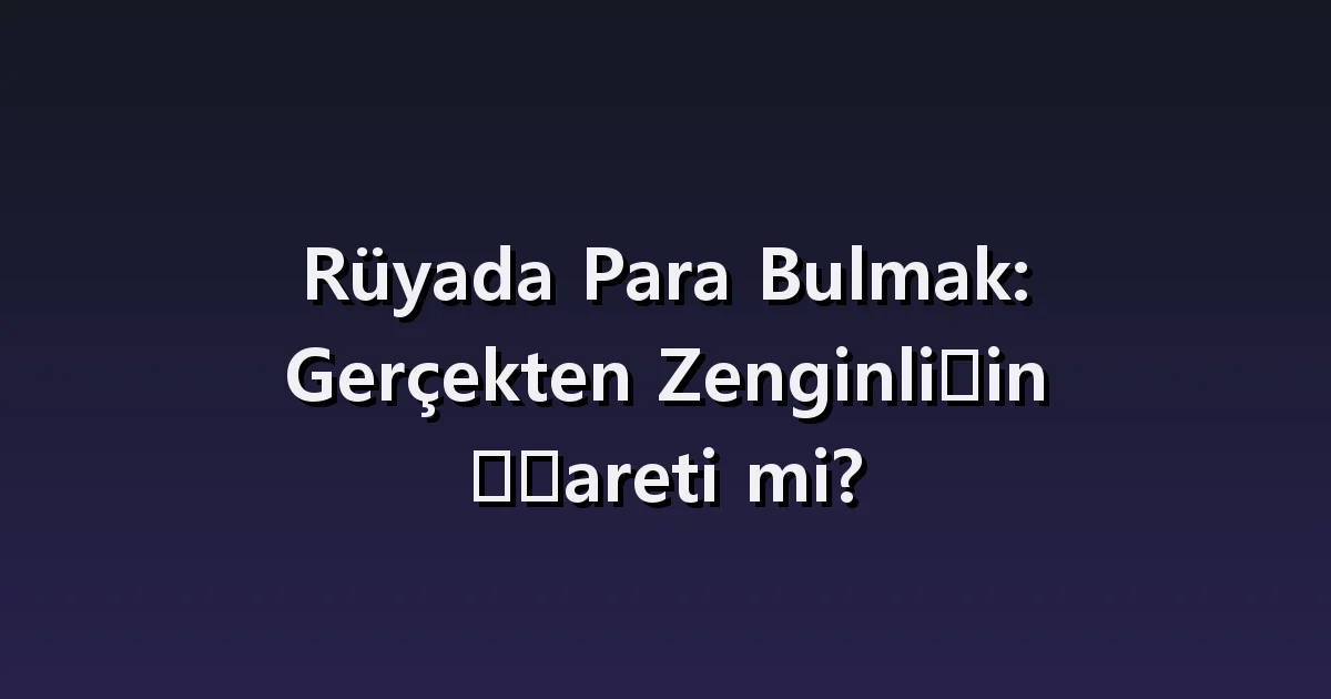 Rüyada Para Bulmak: Gerçekten Zenginliğin İşareti mi?