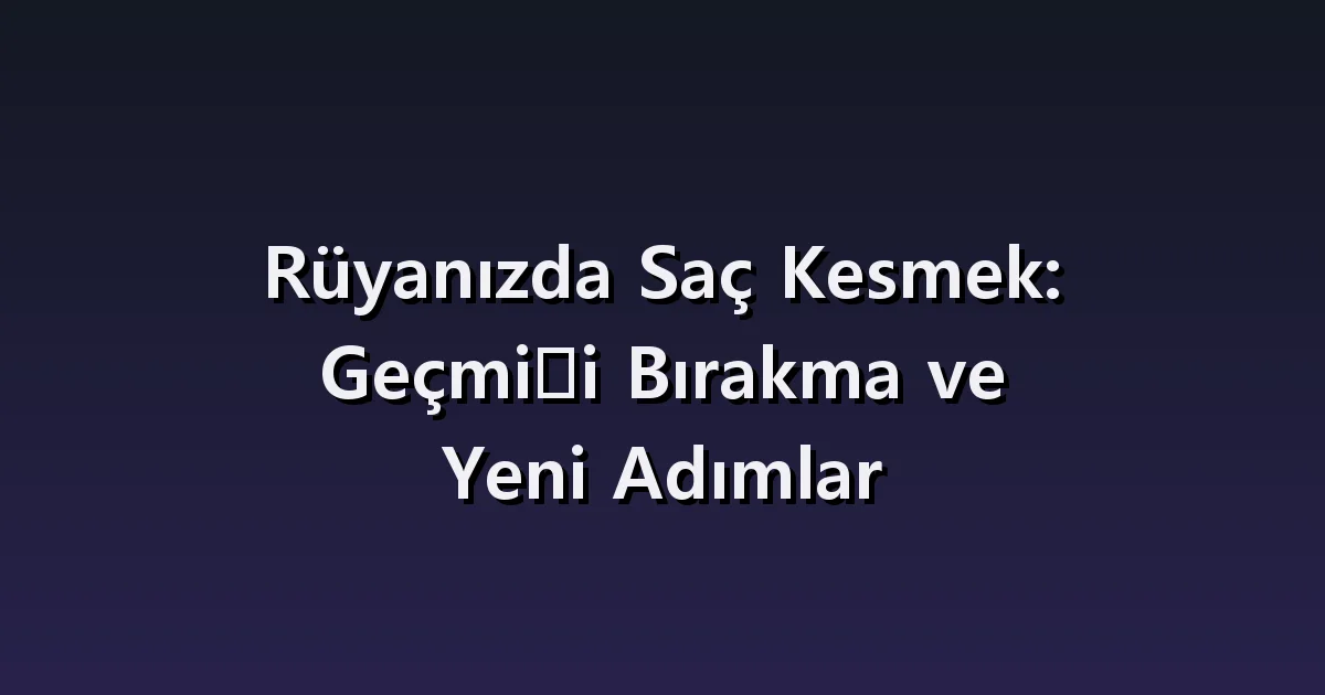 Saç kesme rüyası: kendiniz kesmek ve istemediğiniz şekilde kesilmesi