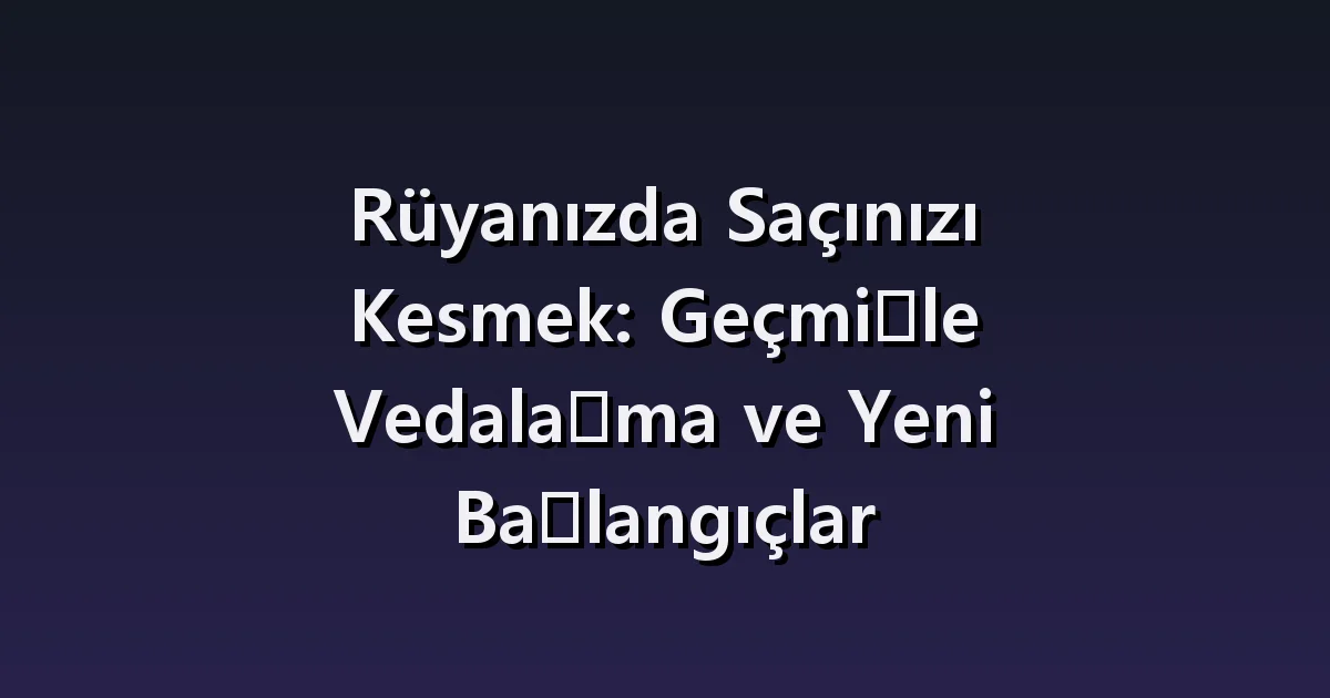 Saçın kısaldığı rüya: aynadaki görünüş ve çevrenin tepkisi