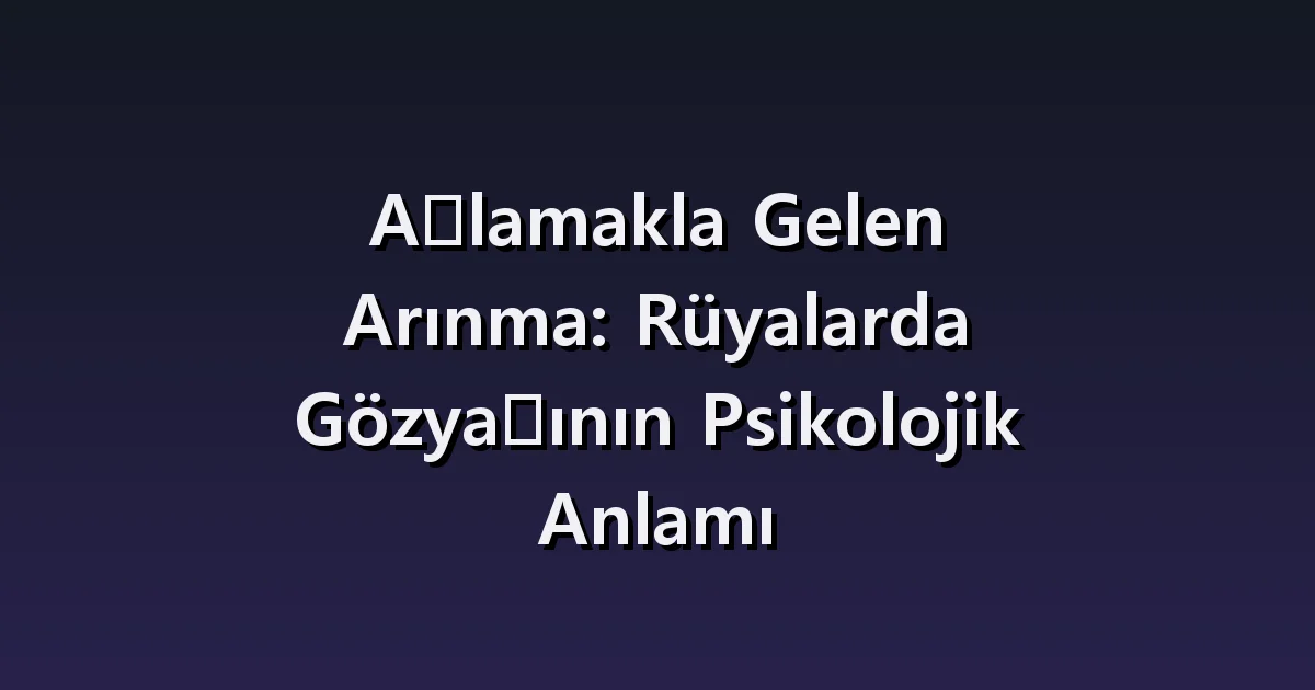 Ağlama rüyası: nedensiz gözyaşı, tutmaya çalışmak ve sonrası