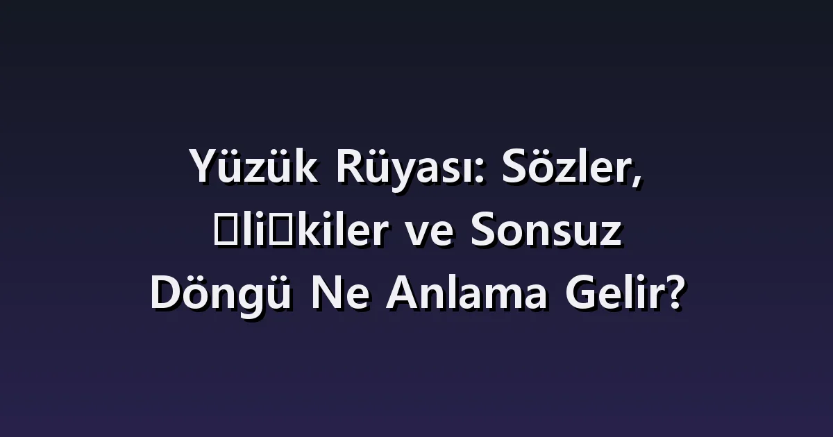 Yüzük rüyası: hediye, kayıp ve uymayan yüzüğün farkı