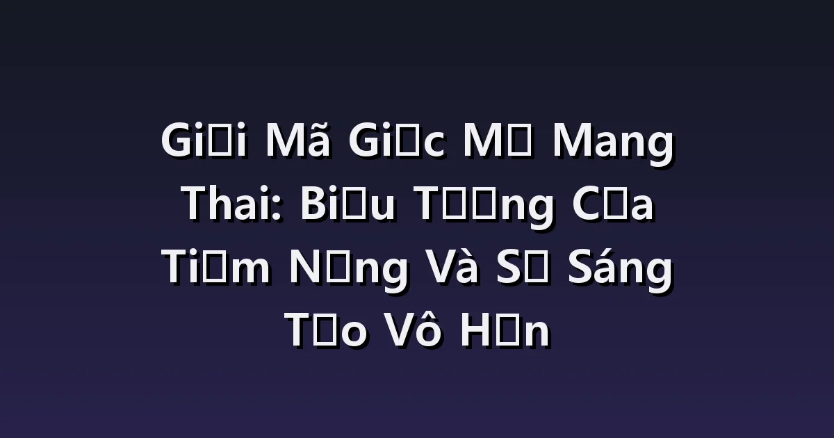 Giấc mơ mang thai: Kết quả xét nghiệm, bụng bầu và báo tin