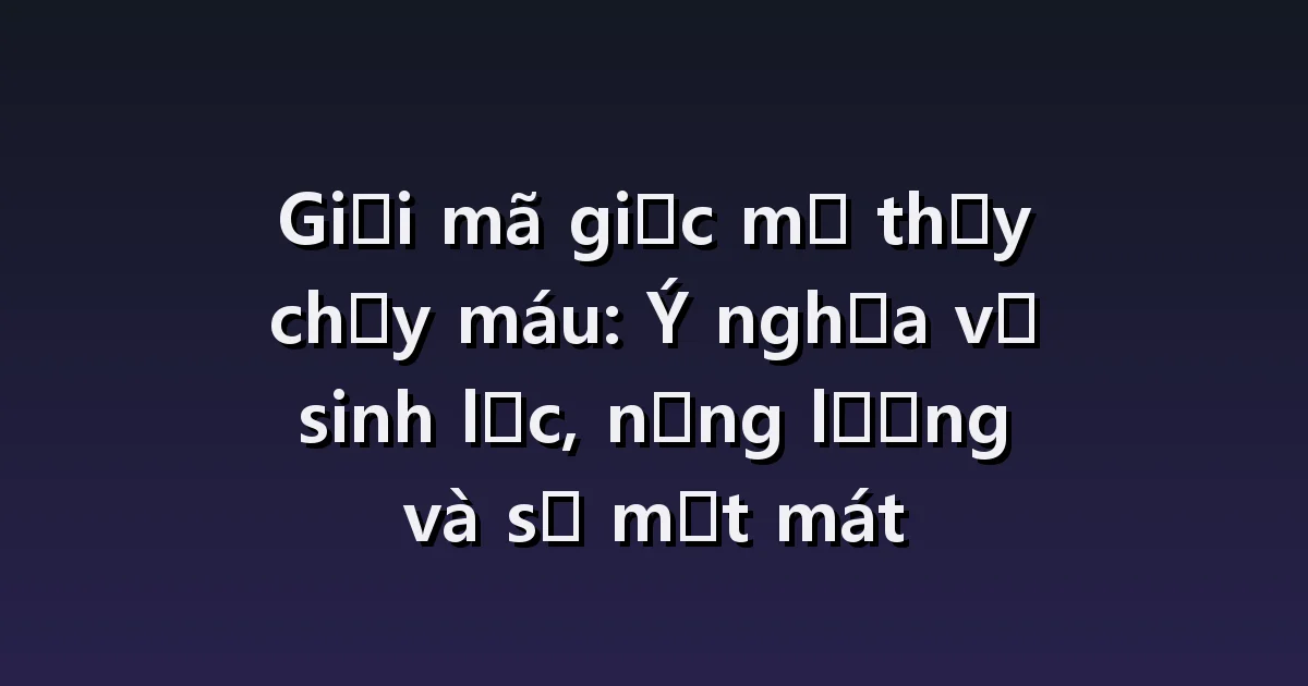 Giải mã giấc mơ thấy chảy máu: vết thương của mình, máu người khác, máu trên quần áo