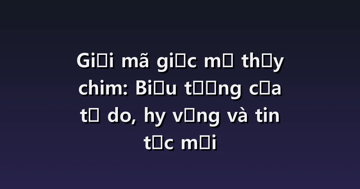 Nằm mơ thấy chim: chim trong phòng, đàn chim bay, chim bị thương