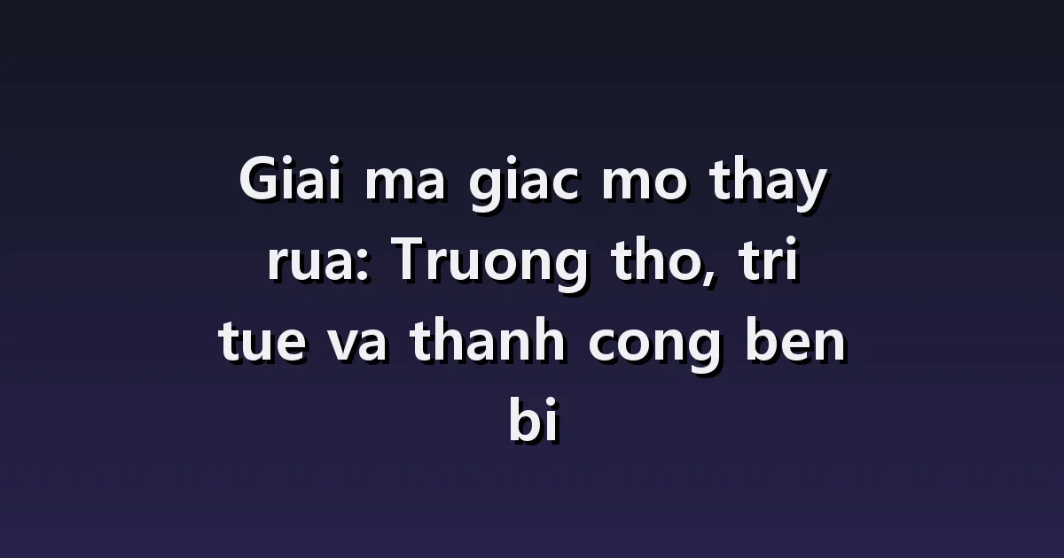 Giải mã giấc mơ thấy rùa: đi chậm, bơi trong nước, rùa lộn ngược.