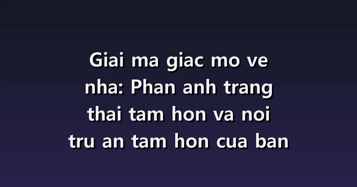 Giấc mơ về ngôi nhà: Phòng mới, cửa không khóa được và không khí nhà trống
