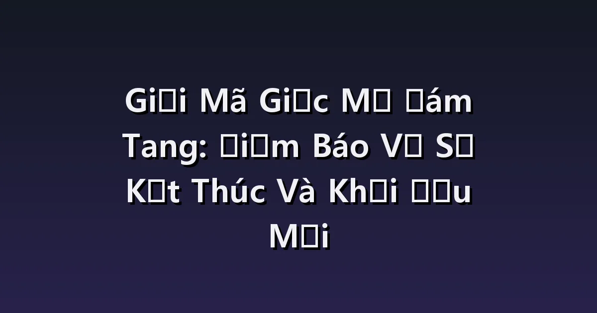 Giải Mã Giấc Mơ Đám Tang: Điềm Báo Về Sự Kết Thúc Và Khởi Đầu Mới