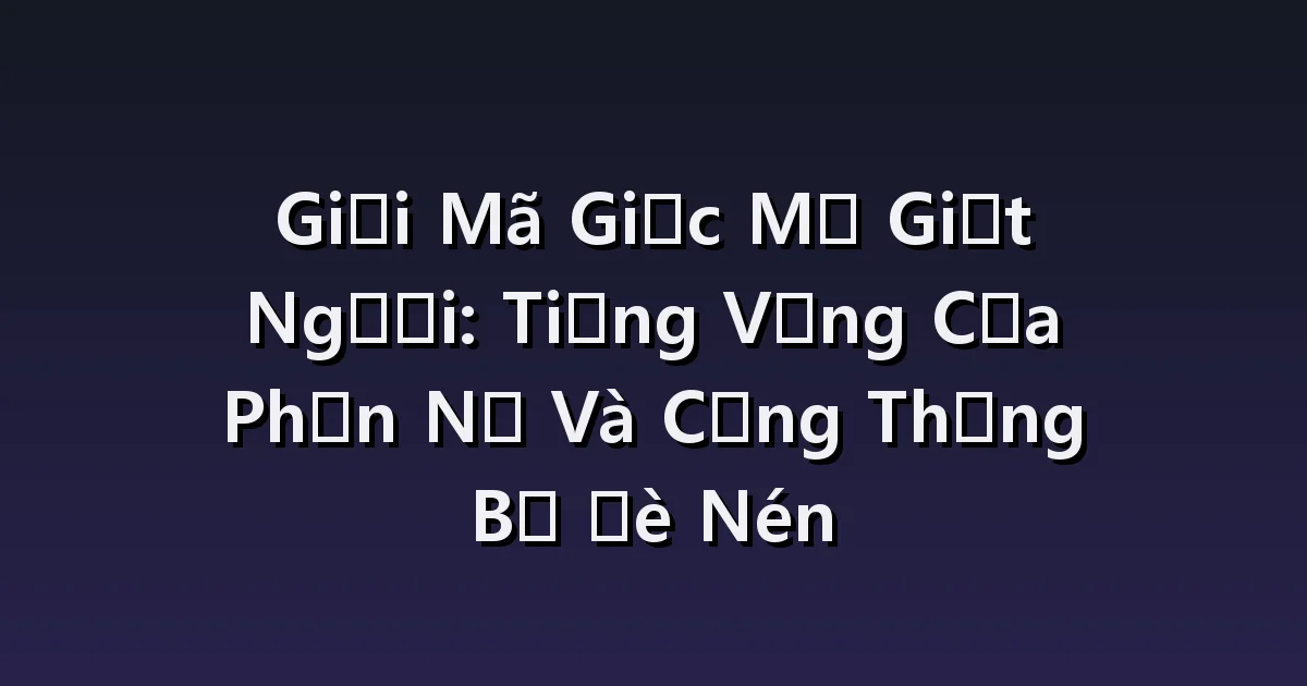 Mơ chứng kiến vụ giết người: Báo tin, ẩn nấp và nỗi sợ của nhân chứng