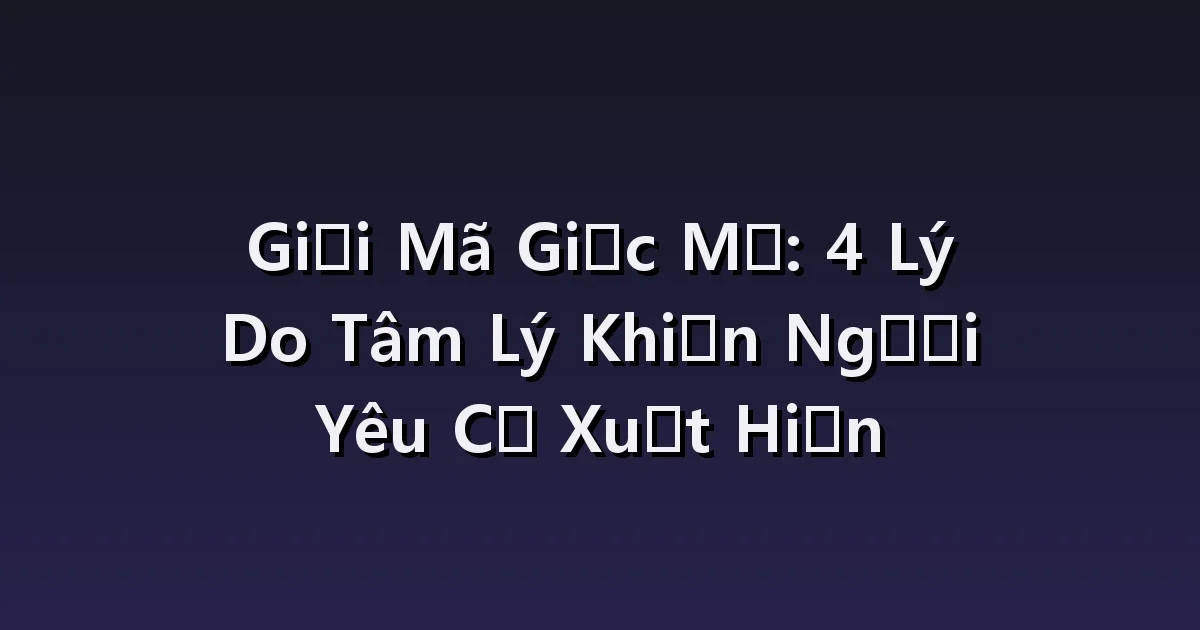 Nằm mơ thấy người yêu cũ: Là sự tiếc nuối hay kỷ niệm quen thuộc?