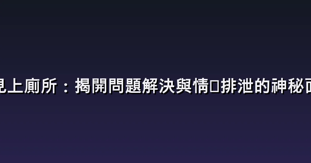 上廁所的夢:找不到、沒有門與用完後的安心