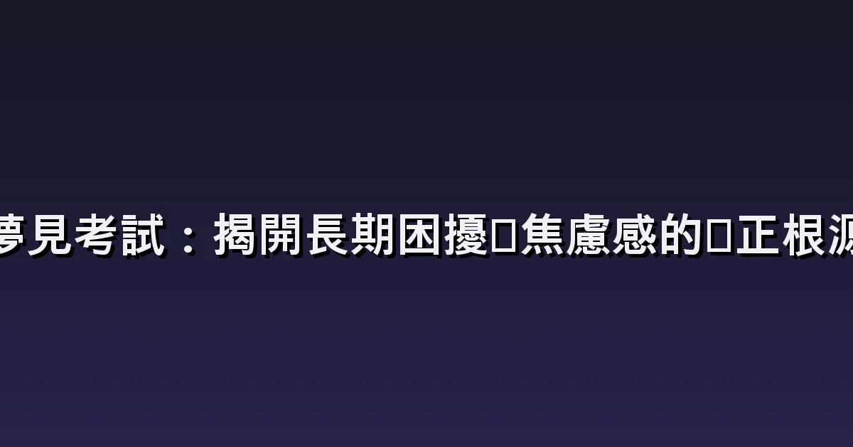 夢見考試遲到:錯過公車,或被拒絕進場