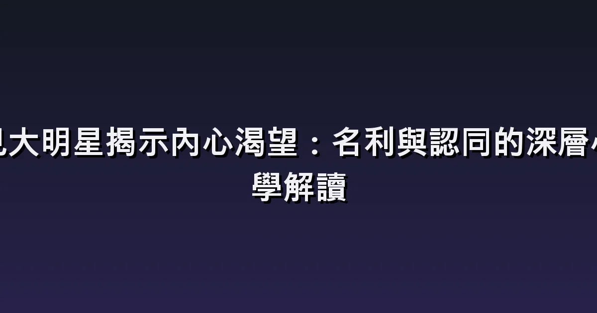 夢見大明星揭示內心渴望:名利與認同的深層心理學解讀